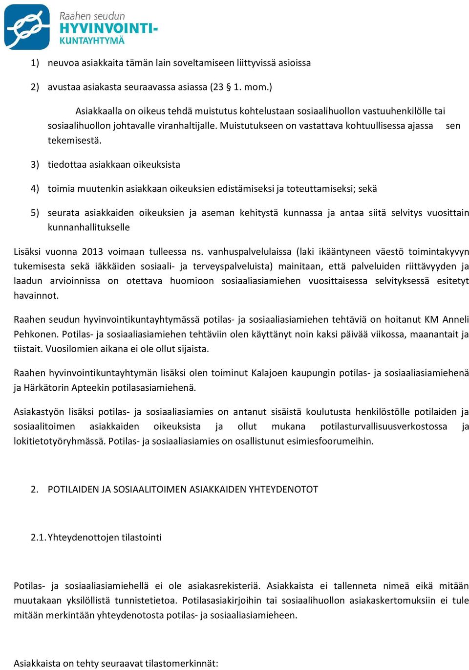 3) tiedottaa asiakkaan oikeuksista 4) toimia muutenkin asiakkaan oikeuksien edistämiseksi ja toteuttamiseksi; sekä 5) seurata asiakkaiden oikeuksien ja aseman kehitystä kunnassa ja antaa siitä