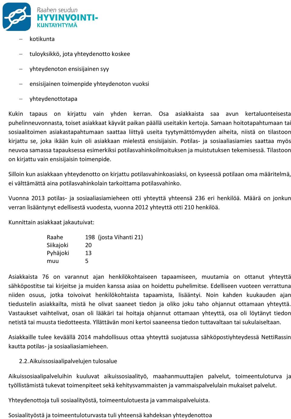 Samaan hoitotapahtumaan tai sosiaalitoimen asiakastapahtumaan saattaa liittyä useita tyytymättömyyden aiheita, niistä on tilastoon kirjattu se, joka ikään kuin oli asiakkaan mielestä ensisijaisin.