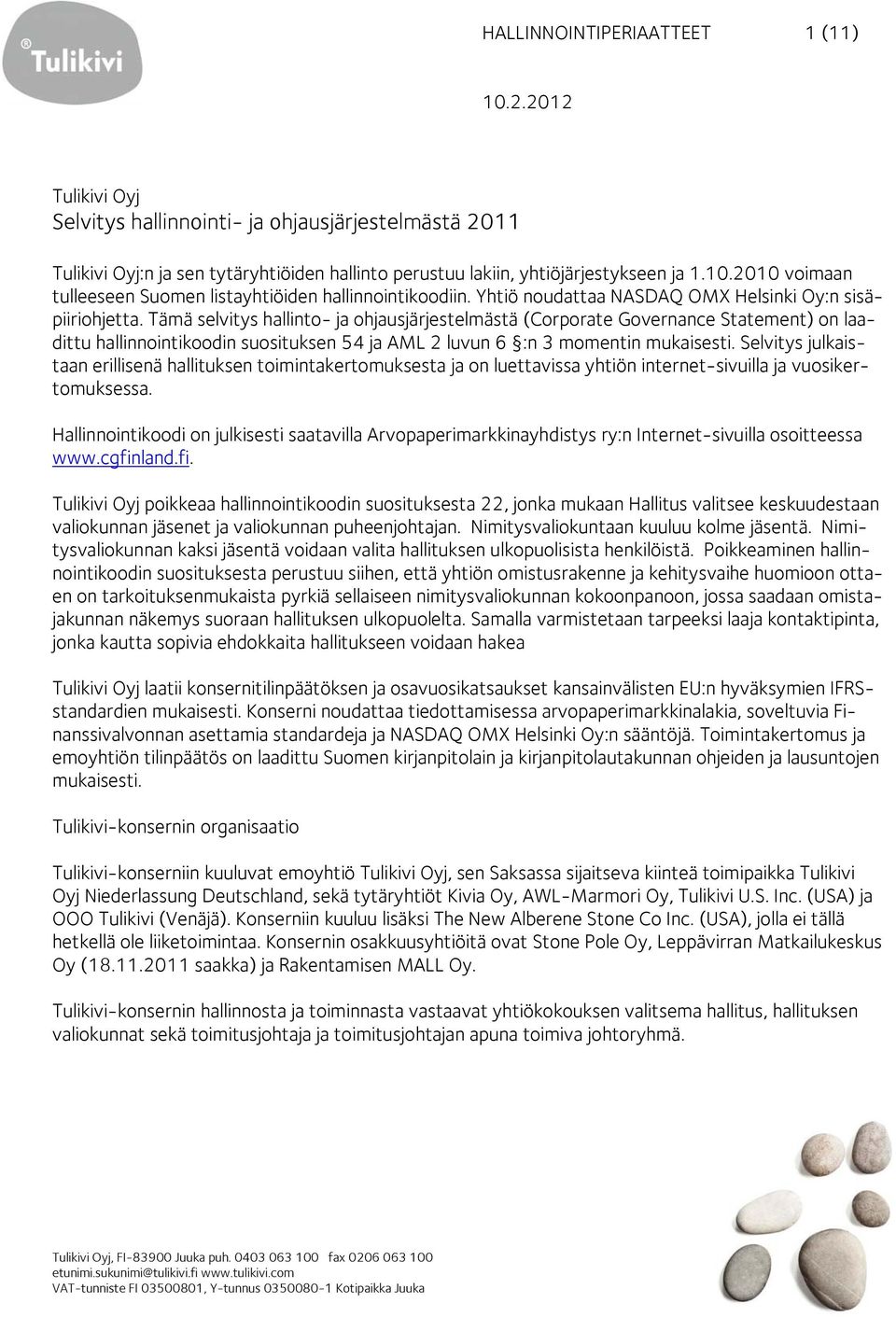 Tämä selvitys hallinto- ja ohjausjärjestelmästä (Corporate Governance Statement) on laadittu hallinnointikoodin suosituksen 54 ja AML 2 luvun 6 :n 3 momentin mukaisesti.