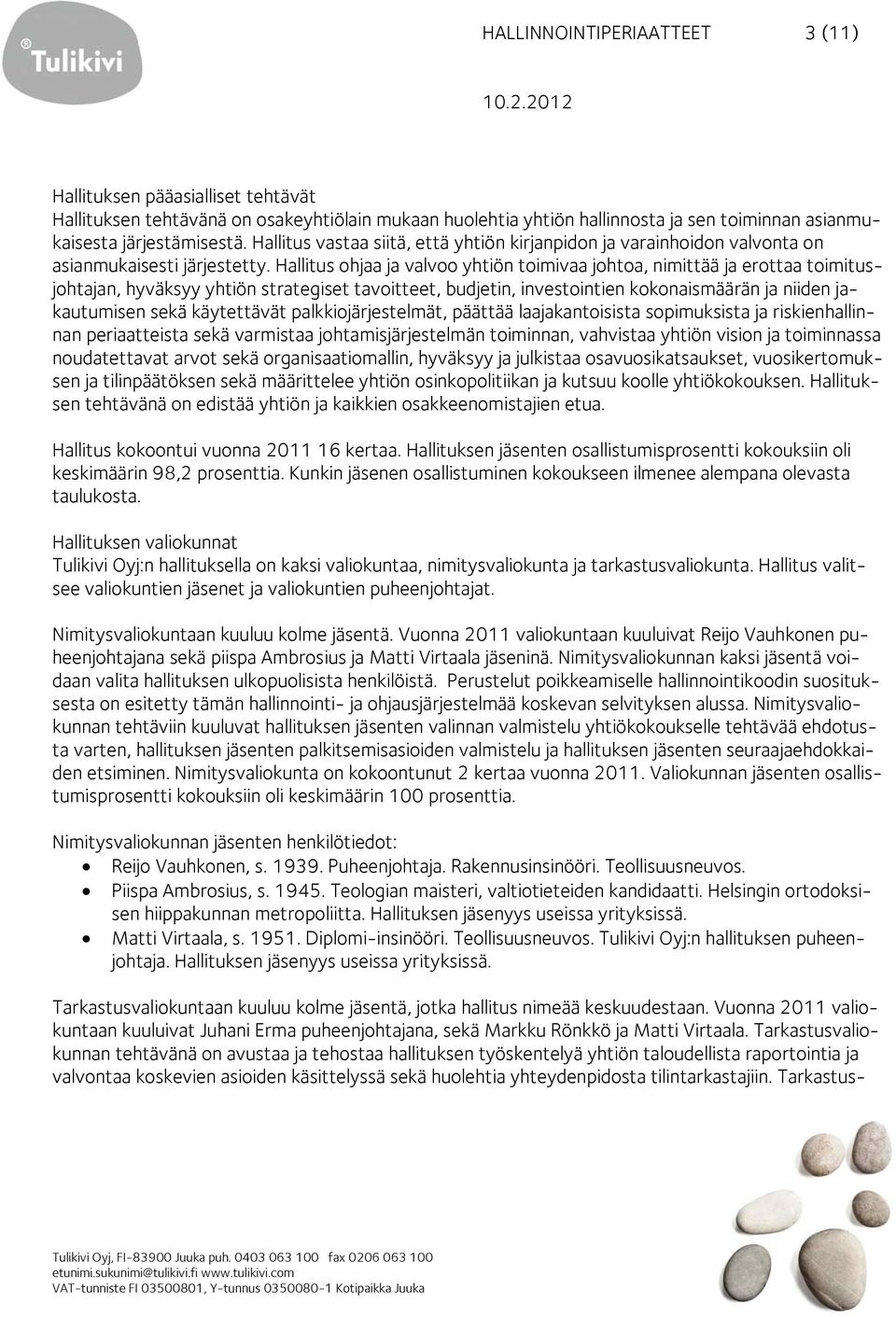 Hallitus ohjaa ja valvoo yhtiön toimivaa johtoa, nimittää ja erottaa toimitusjohtajan, hyväksyy yhtiön strategiset tavoitteet, budjetin, investointien kokonaismäärän ja niiden jakautumisen sekä