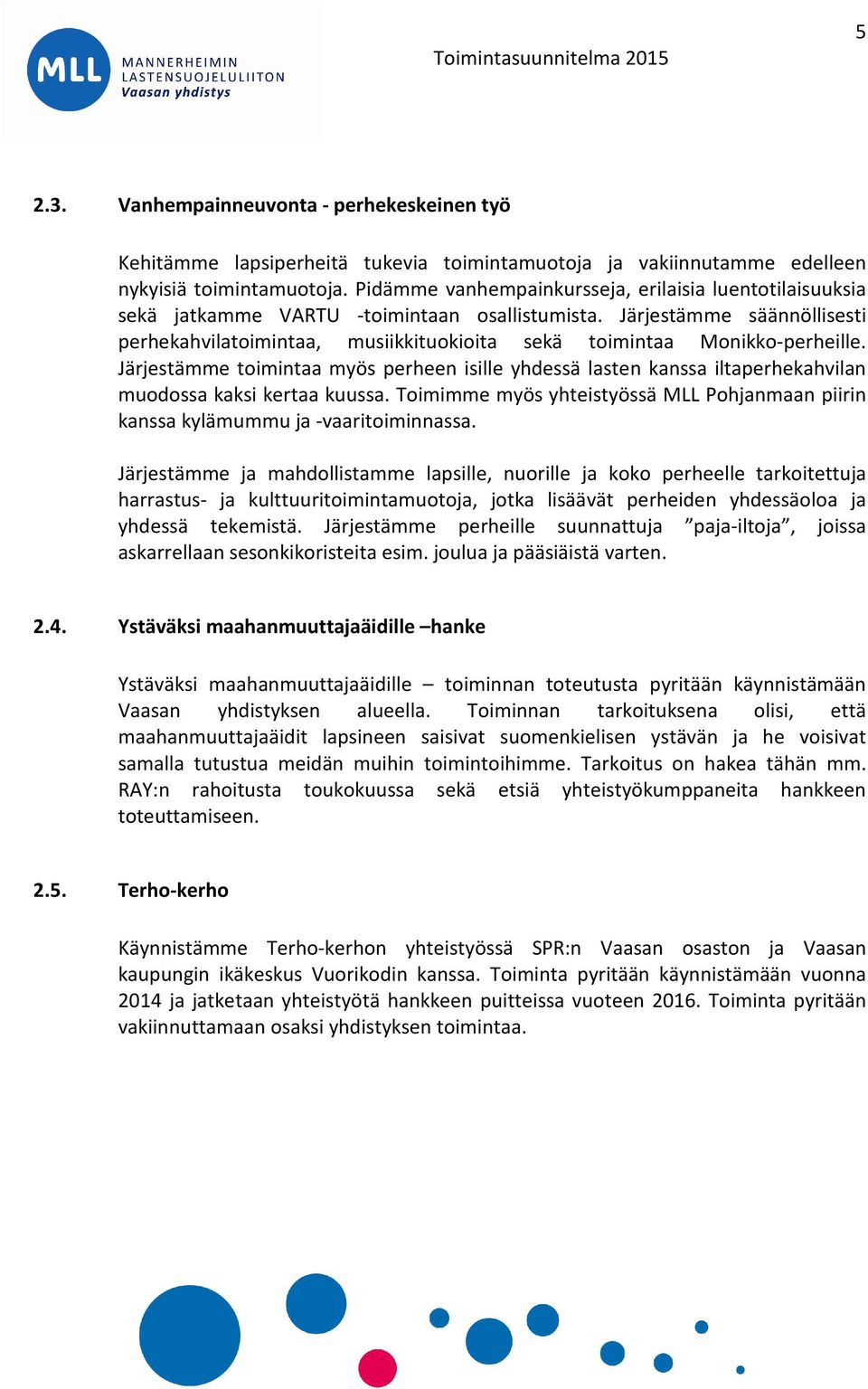 Järjestämme säännöllisesti perhekahvilatoimintaa, musiikkituokioita sekä toimintaa Monikko-perheille.