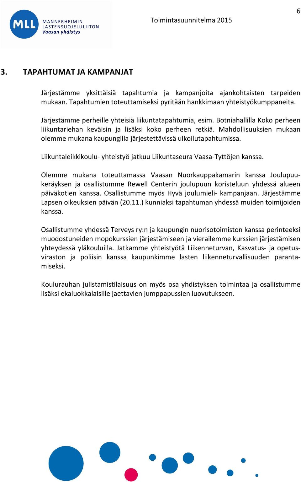 Mahdollisuuksien mukaan olemme mukana kaupungilla järjestettävissä ulkoilutapahtumissa. Liikuntaleikkikoulu- yhteistyö jatkuu Liikuntaseura Vaasa-Tyttöjen kanssa.