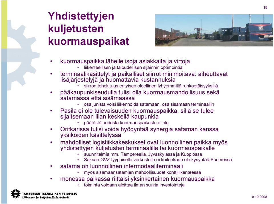 satamassa että sisämaassa osa junista voisi liikennöidä satamaan, osa sisämaan terminaaliin Pasila ei ole tulevaisuuden kuormauspaikka, sillä se tulee sijaitsemaan liian keskellä kaupunkia päätöstä