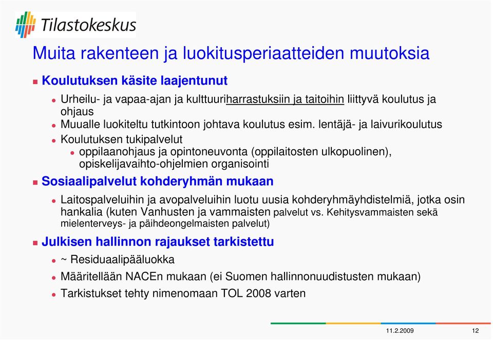 lentäjä- ja laivurikoulutus Koulutuksen tukipalvelut oppilaanohjaus ja opintoneuvonta (oppilaitosten ulkopuolinen), opiskelijavaihto-ohjelmien organisointi Sosiaalipalvelut kohderyhmän mukaan