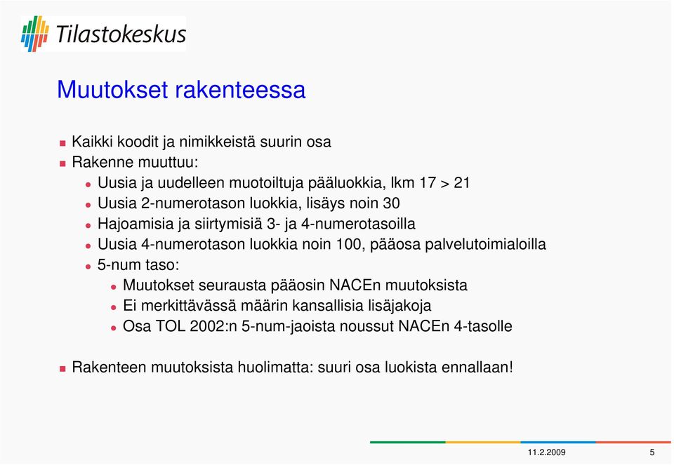 100, pääosa palvelutoimialoilla 5-num taso: Muutokset seurausta pääosin NACEn muutoksista Ei merkittävässä määrin kansallisia