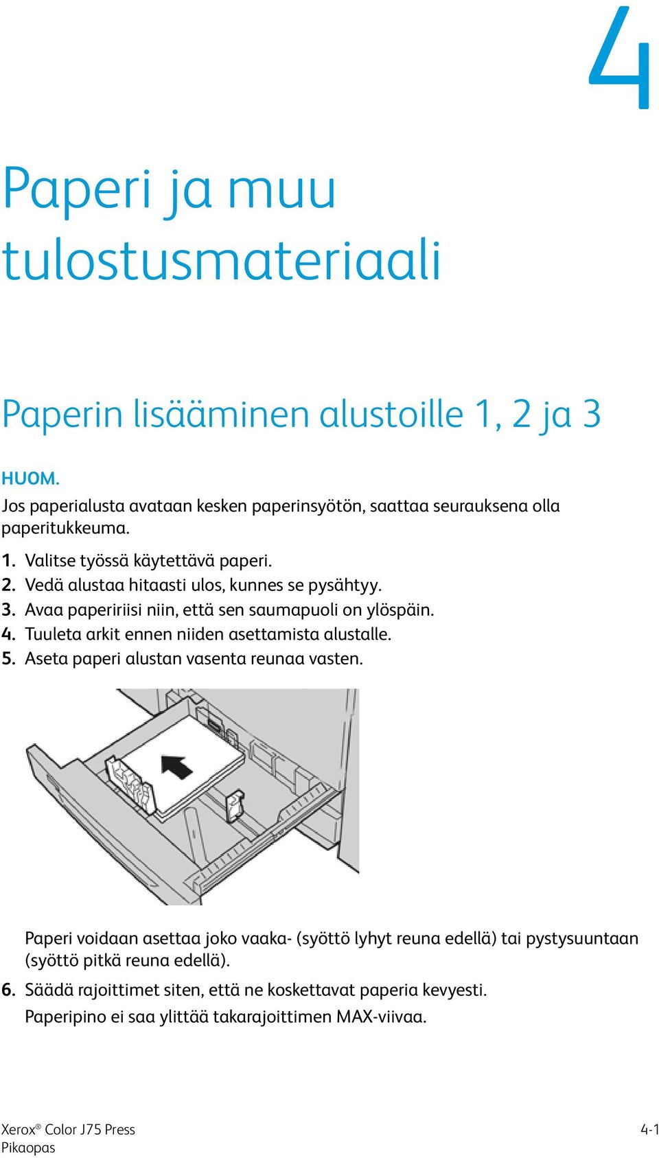 Vedä alustaa hitaasti ulos, kunnes se pysähtyy. 3. Avaa papeririisi niin, että sen saumapuoli on ylöspäin. 4. Tuuleta arkit ennen niiden asettamista alustalle. 5.