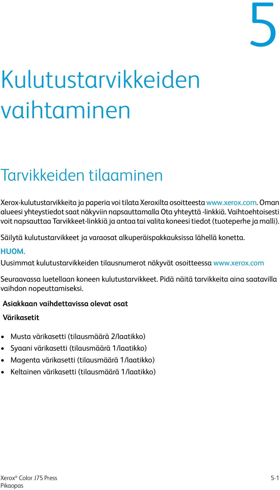 Säilytä kulutustarvikkeet ja varaosat alkuperäispakkauksissa lähellä konetta. HUOM. Uusimmat kulutustarvikkeiden tilausnumerot näkyvät osoitteessa www.xerox.