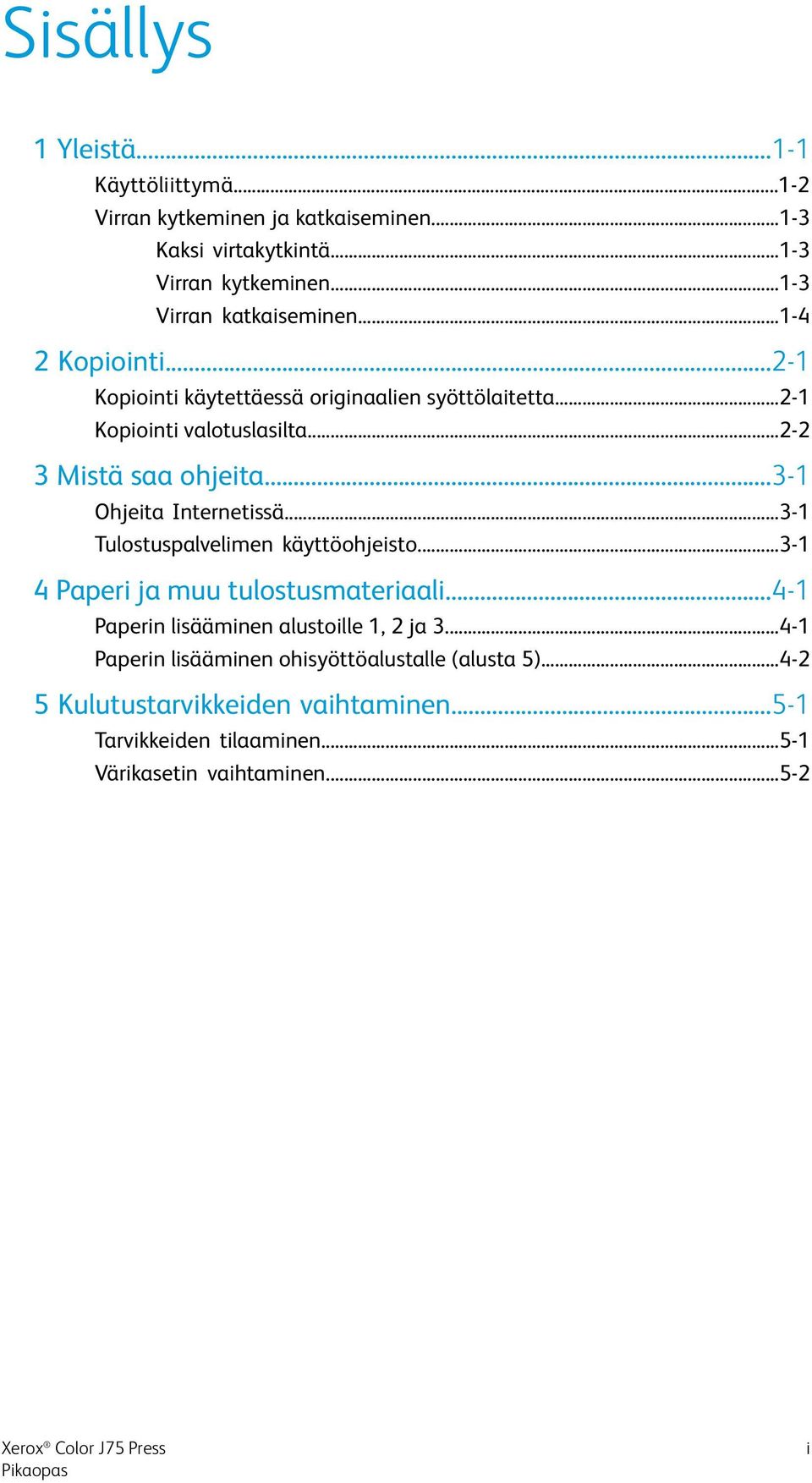 ..2-2 3 Mistä saa ohjeita...3-1 Ohjeita Internetissä...3-1 Tulostuspalvelimen käyttöohjeisto...3-1 4 Paperi ja muu tulostusmateriaali.