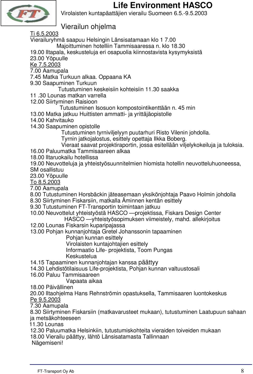 Oppaana KA 9.30 Saapuminen Turkuun Tutustuminen keskeisiin kohteisiin 11.30 saakka 11.30 Lounas matkan varrella 12.00 Siirtyminen Raisioon Tutustuminen Isosuon kompostointikenttään n. 45 min 13.