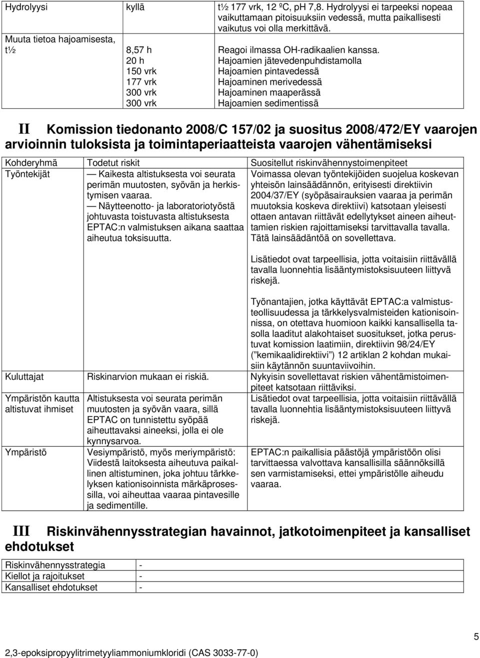 Hajoamien jätevedenpuhdistamolla Hajoamien pintavedessä Hajoaminen merivedessä Hajoaminen maaperässä Hajoamien sedimentissä II Komission tiedonanto 2008/C 157/02 ja suositus 2008/472/EY vaarojen