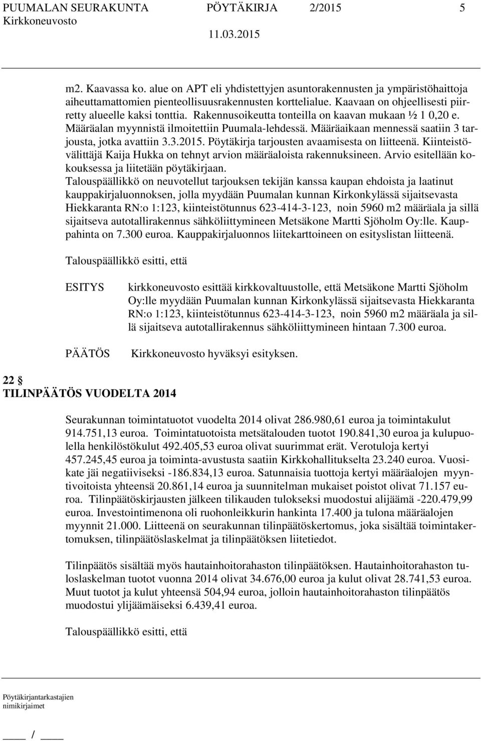 Määräaikaan mennessä saatiin 3 tarjousta, jotka avattiin 3.3.2015. Pöytäkirja tarjousten avaamisesta on liitteenä. Kiinteistövälittäjä Kaija Hukka on tehnyt arvion määräaloista rakennuksineen.