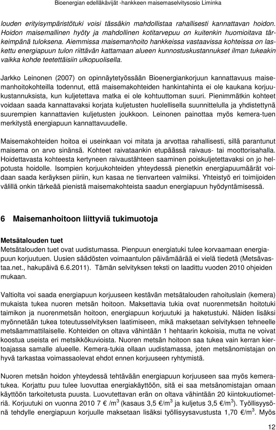 Jarkko Leinonen (2007) on opinnäytetyössään Bioenergiankorjuun kannattavuus maisemanhoitokohteilla todennut, että maisemakohteiden hankintahinta ei ole kaukana korjuukustannuksista, kun kuljetettava