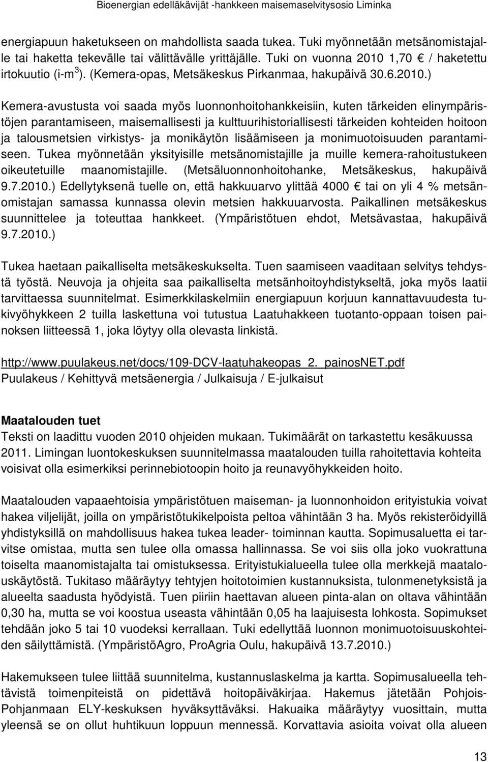 ) Kemera-avustusta voi saada myös luonnonhoitohankkeisiin, kuten tärkeiden elinympäristöjen parantamiseen, maisemallisesti ja kulttuurihistoriallisesti tärkeiden kohteiden hoitoon ja talousmetsien