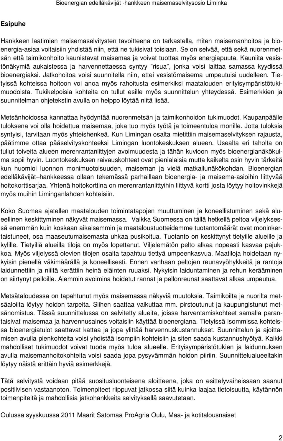 Kauniita vesistönäkymiä aukaistessa ja harvennettaessa syntyy risua, jonka voisi laittaa samassa kyydissä bioenergiaksi. Jatkohoitoa voisi suunnitella niin, ettei vesistömaisema umpeutuisi uudelleen.