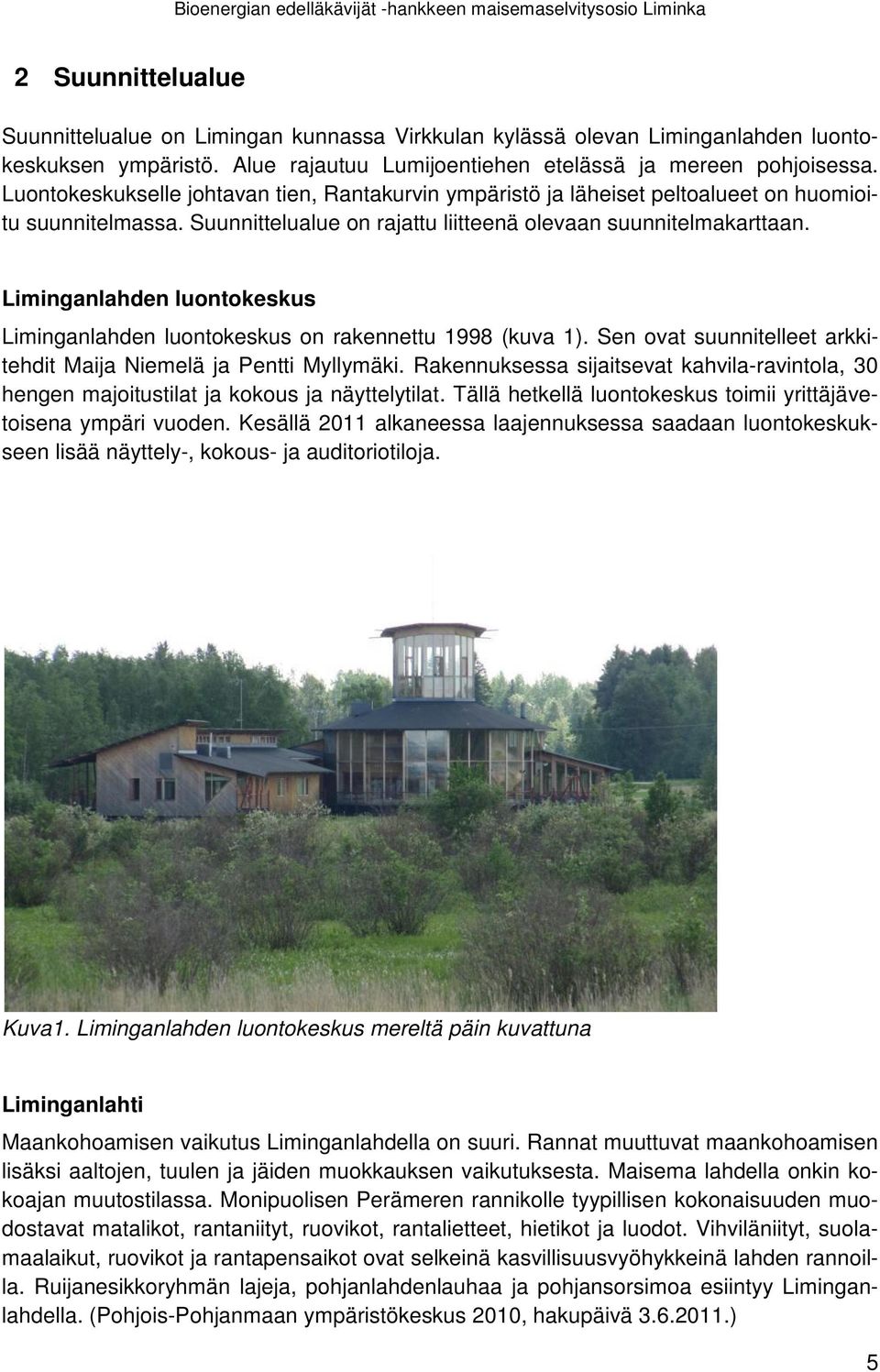 Liminganlahden luontokeskus Liminganlahden luontokeskus on rakennettu 1998 (kuva 1). Sen ovat suunnitelleet arkkitehdit Maija Niemelä ja Pentti Myllymäki.