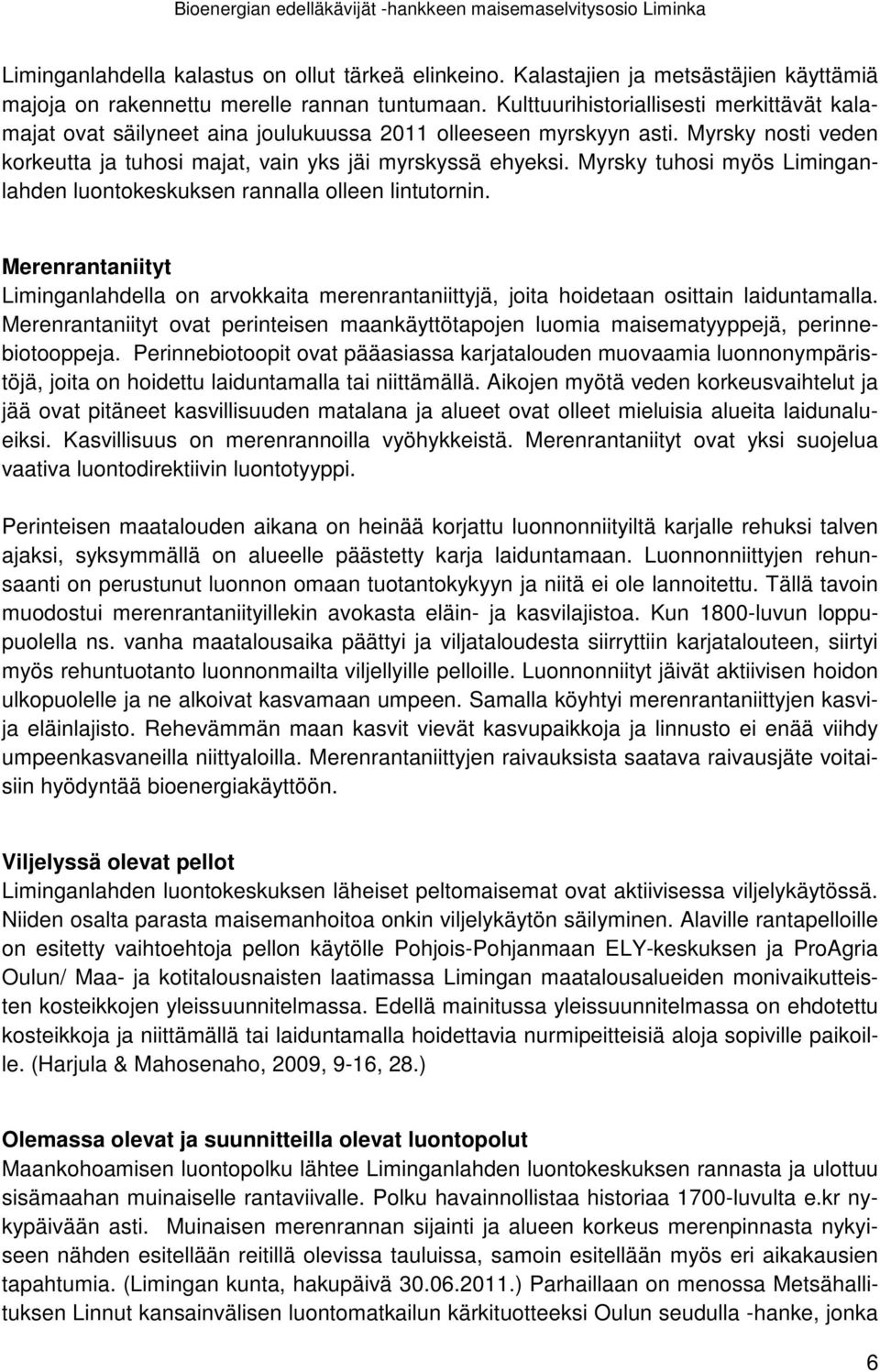 Myrsky tuhosi myös Liminganlahden luontokeskuksen rannalla olleen lintutornin. Merenrantaniityt Liminganlahdella on arvokkaita merenrantaniittyjä, joita hoidetaan osittain laiduntamalla.