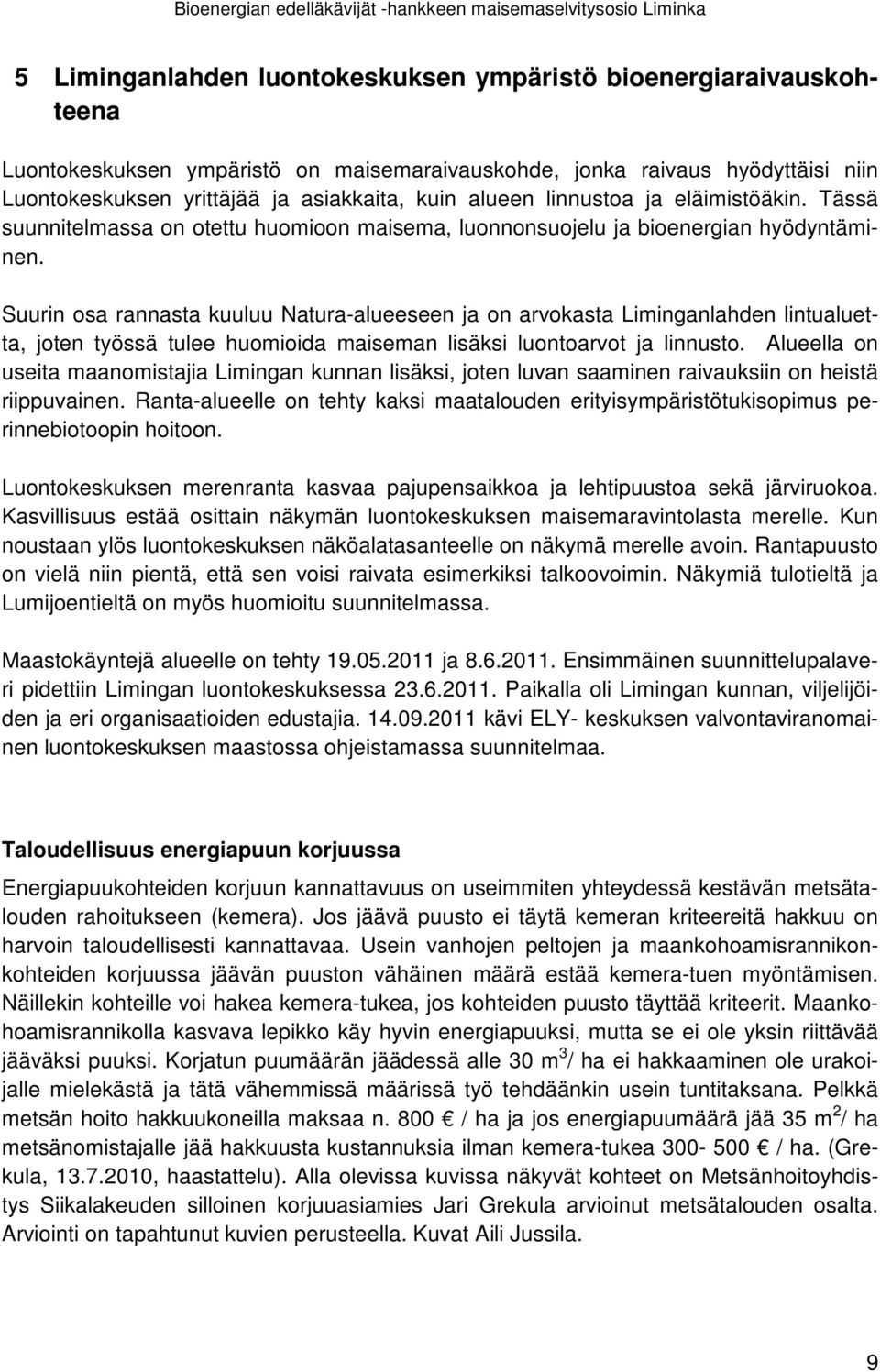 Suurin osa rannasta kuuluu Natura-alueeseen ja on arvokasta Liminganlahden lintualuetta, joten työssä tulee huomioida maiseman lisäksi luontoarvot ja linnusto.