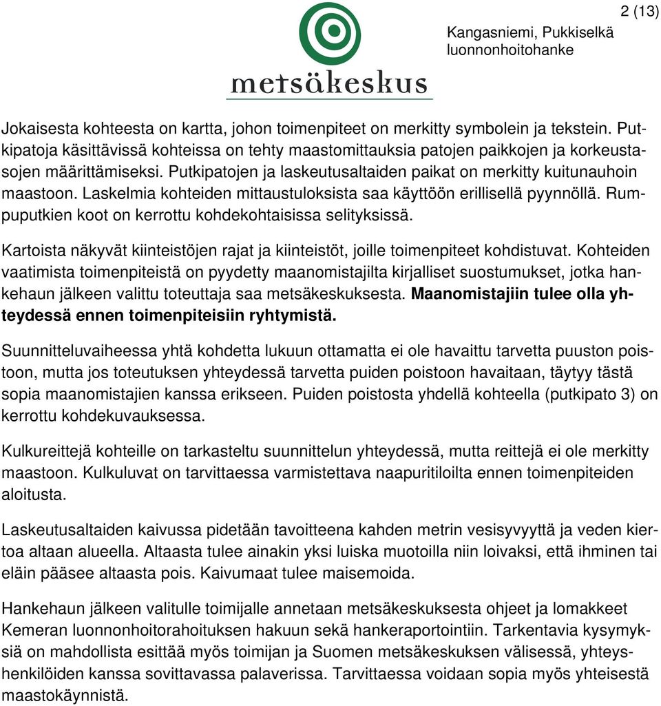 Laskelmia kohteiden mittaustuloksista saa käyttöön erillisellä pyynnöllä. Rumpuputkien koot on kerrottu kohdekohtaisissa selityksissä.