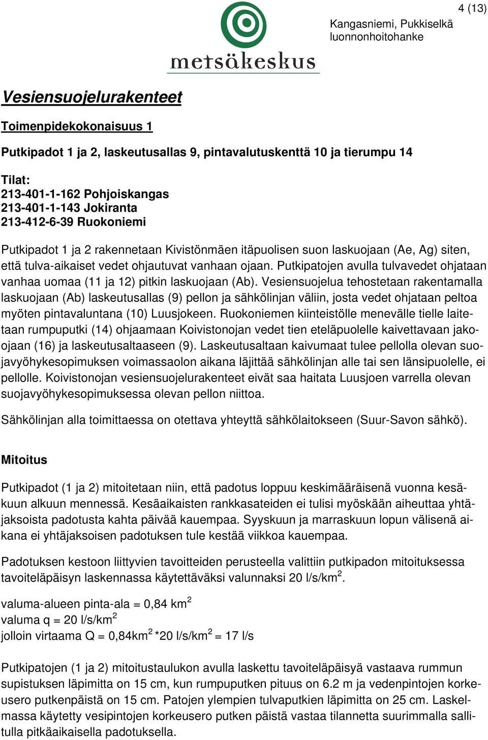 Putkipatojen avulla tulvavedet ohjataan vanhaa uomaa (11 ja 12) pitkin laskuojaan (Ab).