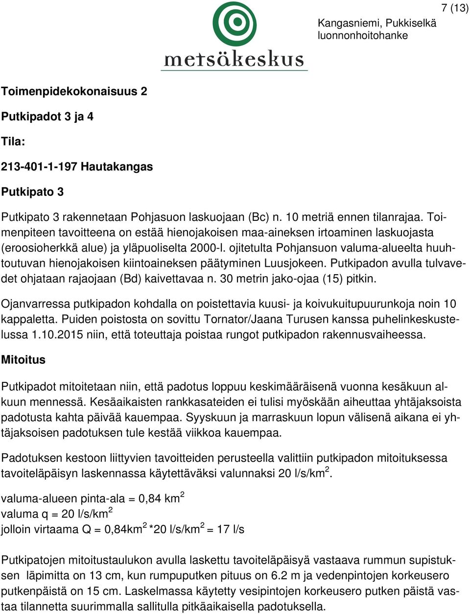 ojitetulta Pohjansuon valuma-alueelta huuhtoutuvan hienojakoisen kiintoaineksen päätyminen Luusjokeen. Putkipadon avulla tulvavedet ohjataan rajaojaan (Bd) kaivettavaa n.