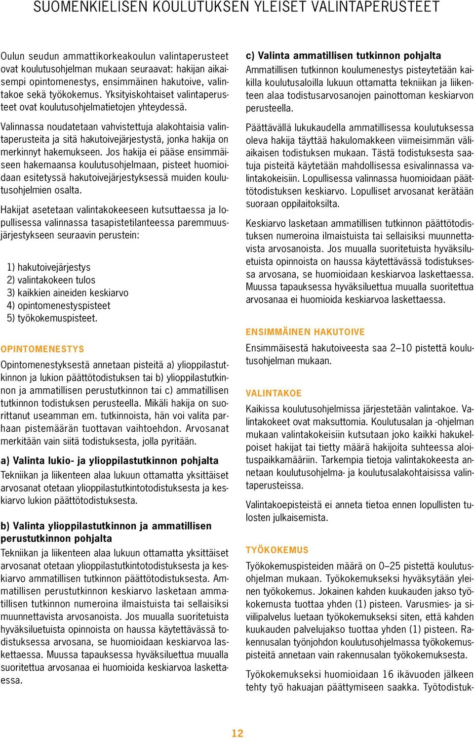 Valinnassa noudatetaan vahvistettuja alakohtaisia valintaperusteita ja sitä hakutoivejärjestystä, jonka hakija on merkinnyt hakemukseen.