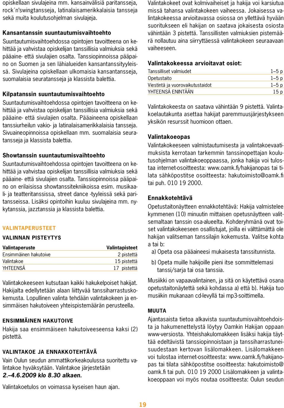 Tanssiopinnoissa pääpaino on Suomen ja sen lähialueiden kansantanssityyleissä. Sivulajeina opiskellaan ulkomaisia kansantansseja, suomalaisia seuratansseja ja klassista balettia.