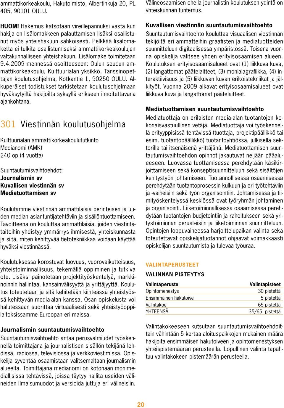 Pelkkää lisälomaketta ei tulkita osallistumiseksi ammattikorkeakoulujen valtakunnalliseen yhteishakuun. Lisälomake toimitetaan 9.4.