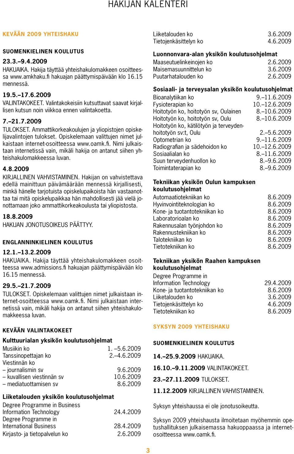 Ammattikorkeakoulujen ja yliopistojen opiskelijavalintojen tulokset. Opiskelemaan valittujen nimet julkaistaan internet-osoitteessa www.oamk.fi.