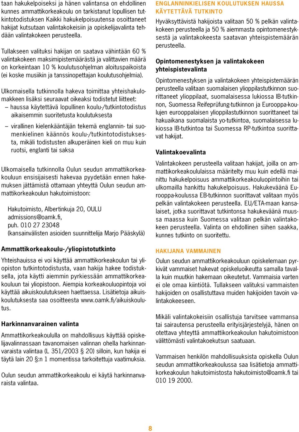Tullakseen valituksi hakijan on saatava vähintään 60 % valintakokeen maksimipistemäärästä ja valittavien määrä on korkeintaan 10 % koulutusohjelman aloituspaikoista (ei koske musiikin ja