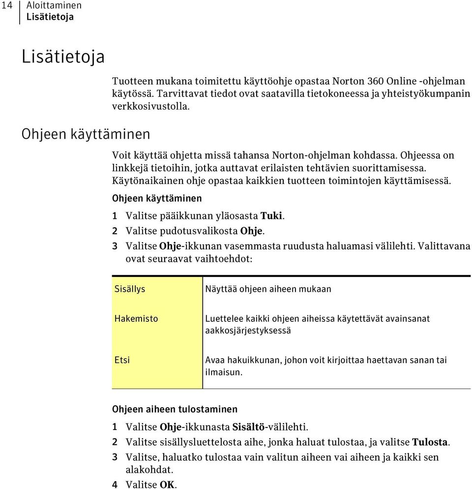 Ohjeessa on linkkejä tietoihin, jotka auttavat erilaisten tehtävien suorittamisessa. Käytönaikainen ohje opastaa kaikkien tuotteen toimintojen käyttämisessä.