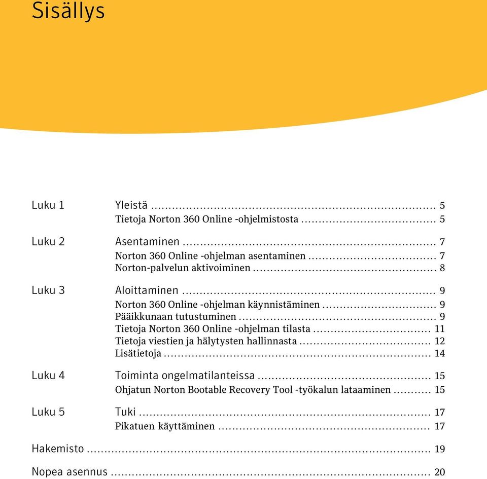 .. 9 Tietoja Norton 360 Online -ohjelman tilasta... 11 Tietoja viestien ja hälytysten hallinnasta... 12 Lisätietoja.