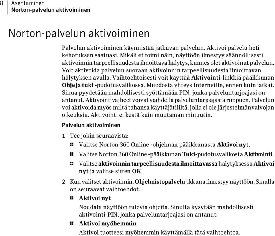 Voit aktivoida palvelun suoraan aktivoinnin tarpeellisuudesta ilmoittavan hälytyksen avulla. Vaihtoehtoisesti voit käyttää Aktivointi-linkkiä pääikkunan Ohje ja tuki -pudotusvalikossa.