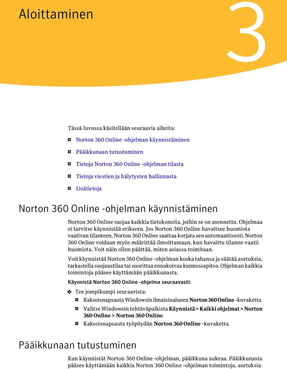 Jos Norton 360 Online havaitsee huomiota vaativan tilanteen, Norton 360 Online saattaa korjata sen automaattisesti.