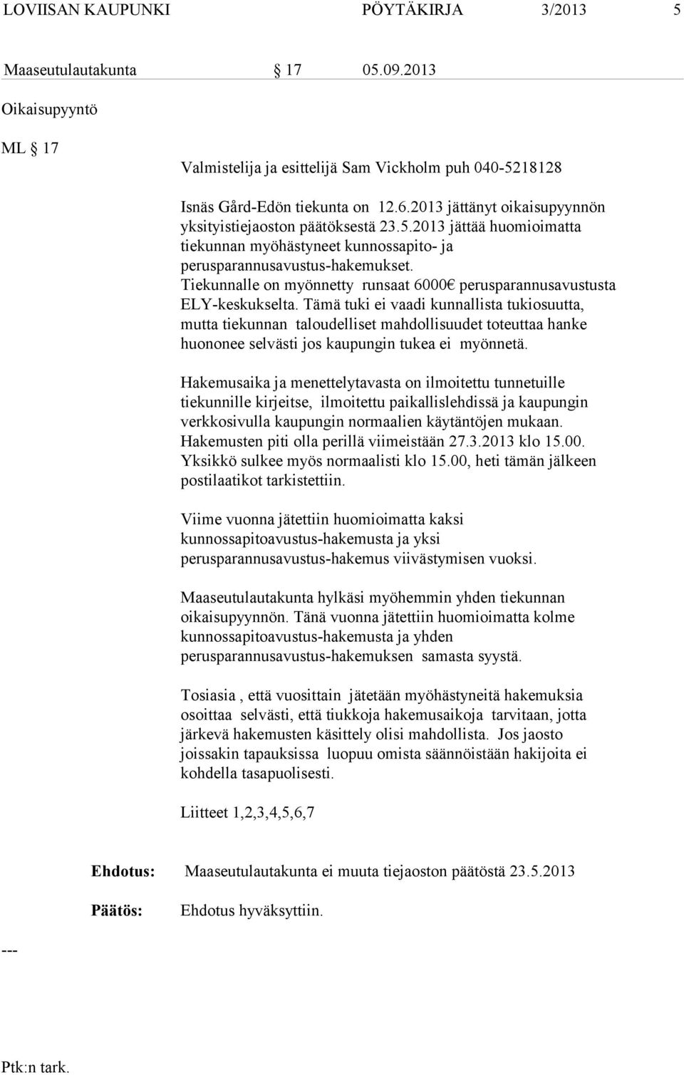 Tämä tuki ei vaadi kunnallista tukiosuutta, mutta tiekunnan taloudelliset mahdollisuudet toteuttaa hanke huononee selvästi jos kaupungin tukea ei myönnetä.