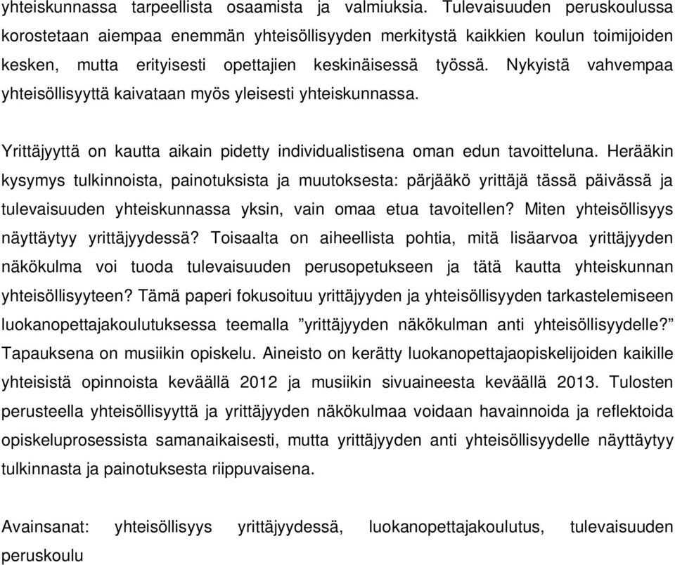 Nykyistä vahvempaa yhteisöllisyyttä kaivataan myös yleisesti yhteiskunnassa. Yrittäjyyttä on kautta aikain pidetty individualistisena oman edun tavoitteluna.