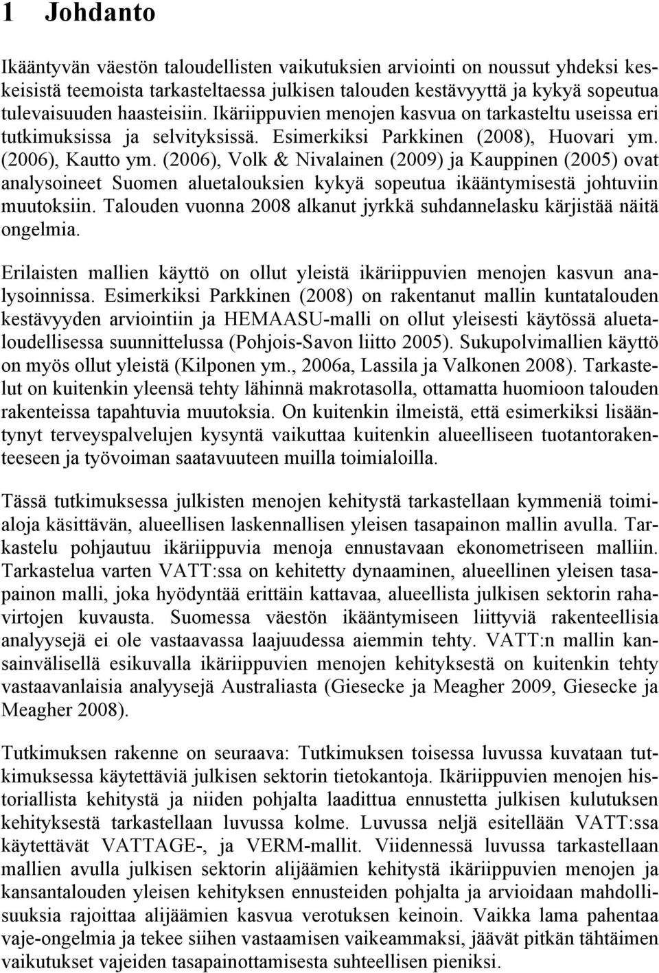 (2006), Volk & Nivalainen (2009) ja Kauppinen (2005) ovat analysoineet Suomen aluetalouksien kykyä sopeutua ikääntymisestä johtuviin muutoksiin.