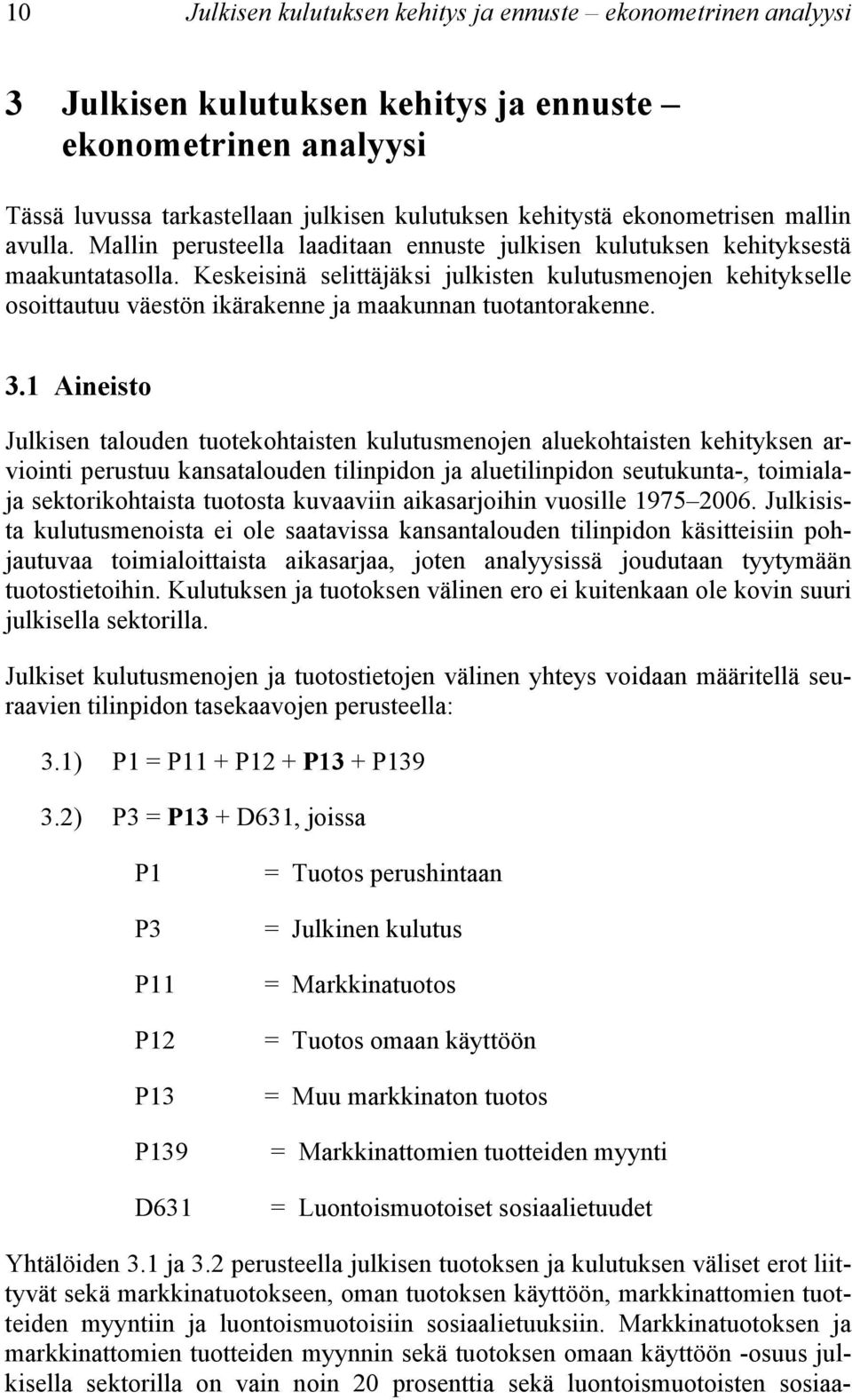 Keskeisinä selittäjäksi julkisten kulutusmenojen kehitykselle osoittautuu väestön ikärakenne ja maakunnan tuotantorakenne. 3.