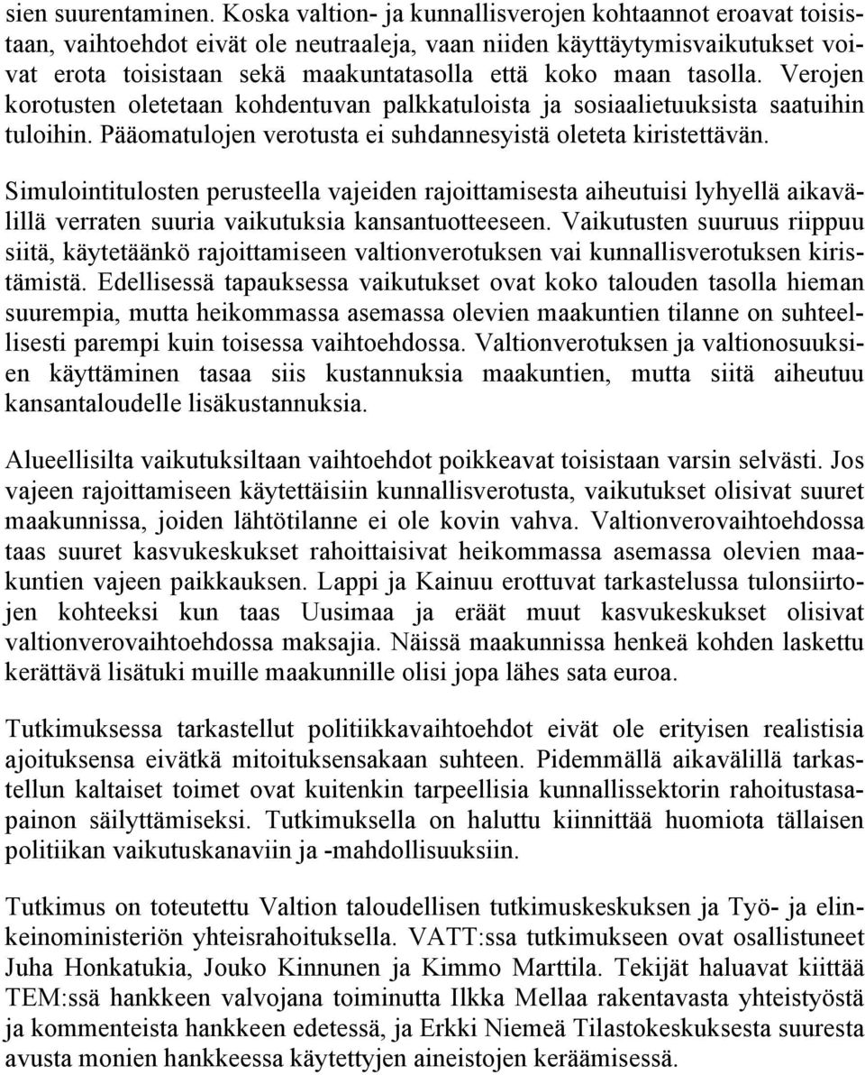 tasolla. Verojen korotusten oletetaan kohdentuvan palkkatuloista ja sosiaalietuuksista saatuihin tuloihin. Pääomatulojen verotusta ei suhdannesyistä oleteta kiristettävän.