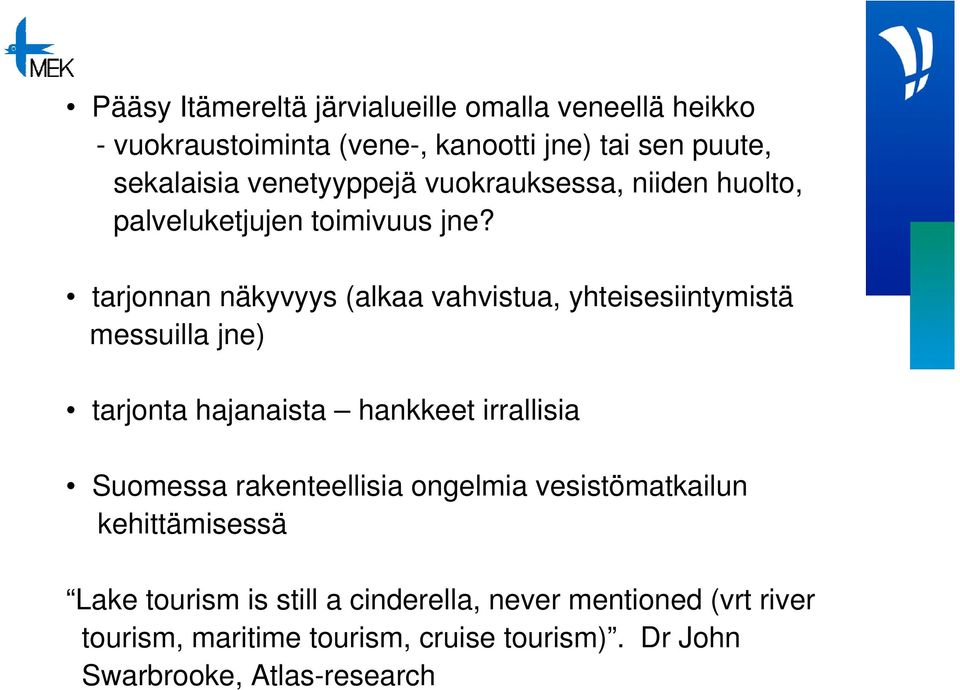 tarjonnan näkyvyys (alkaa vahvistua, yhteisesiintymistä messuilla jne) tarjonta hajanaista hankkeet irrallisia Suomessa