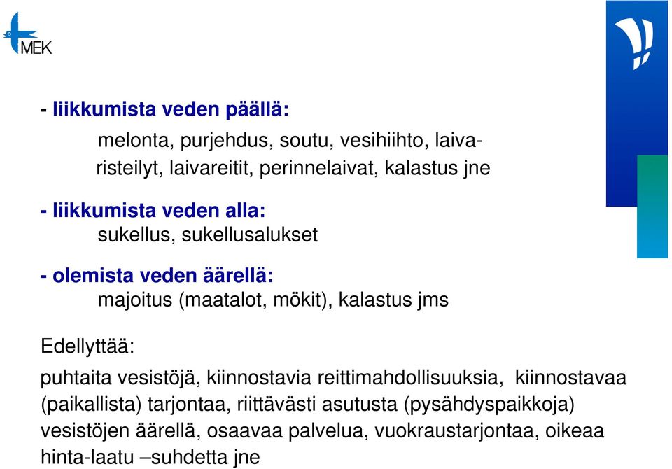 jms Edellyttää: puhtaita vesistöjä, kiinnostavia reittimahdollisuuksia, kiinnostavaa (paikallista) tarjontaa,