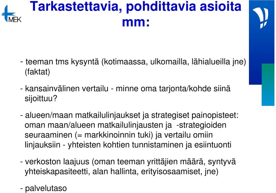 - alueen/maan matkailulinjaukset ja strategiset painopisteet: oman maan/alueen matkailulinjausten ja -strategioiden seuraaminen (=