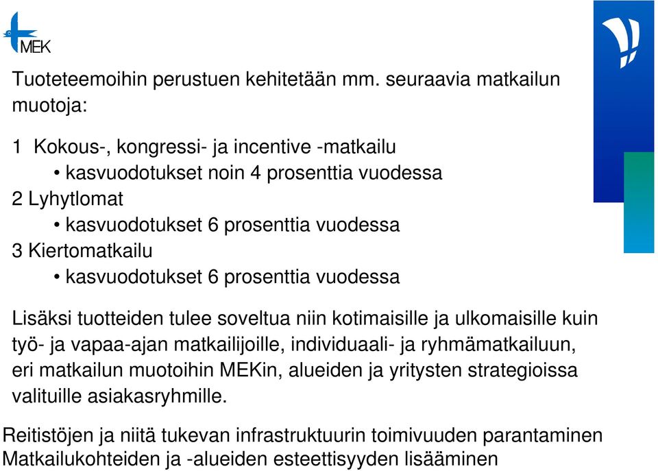 prosenttia vuodessa 3 Kiertomatkailu kasvuodotukset 6 prosenttia vuodessa Lisäksi tuotteiden tulee soveltua niin kotimaisille ja ulkomaisille kuin työ- ja