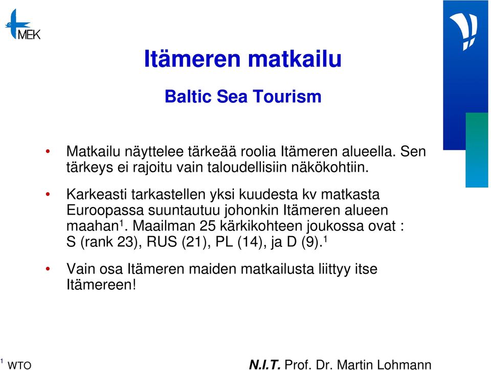 Karkeasti tarkastellen yksi kuudesta kv matkasta Euroopassa suuntautuu johonkin Itämeren alueen maahan 1.