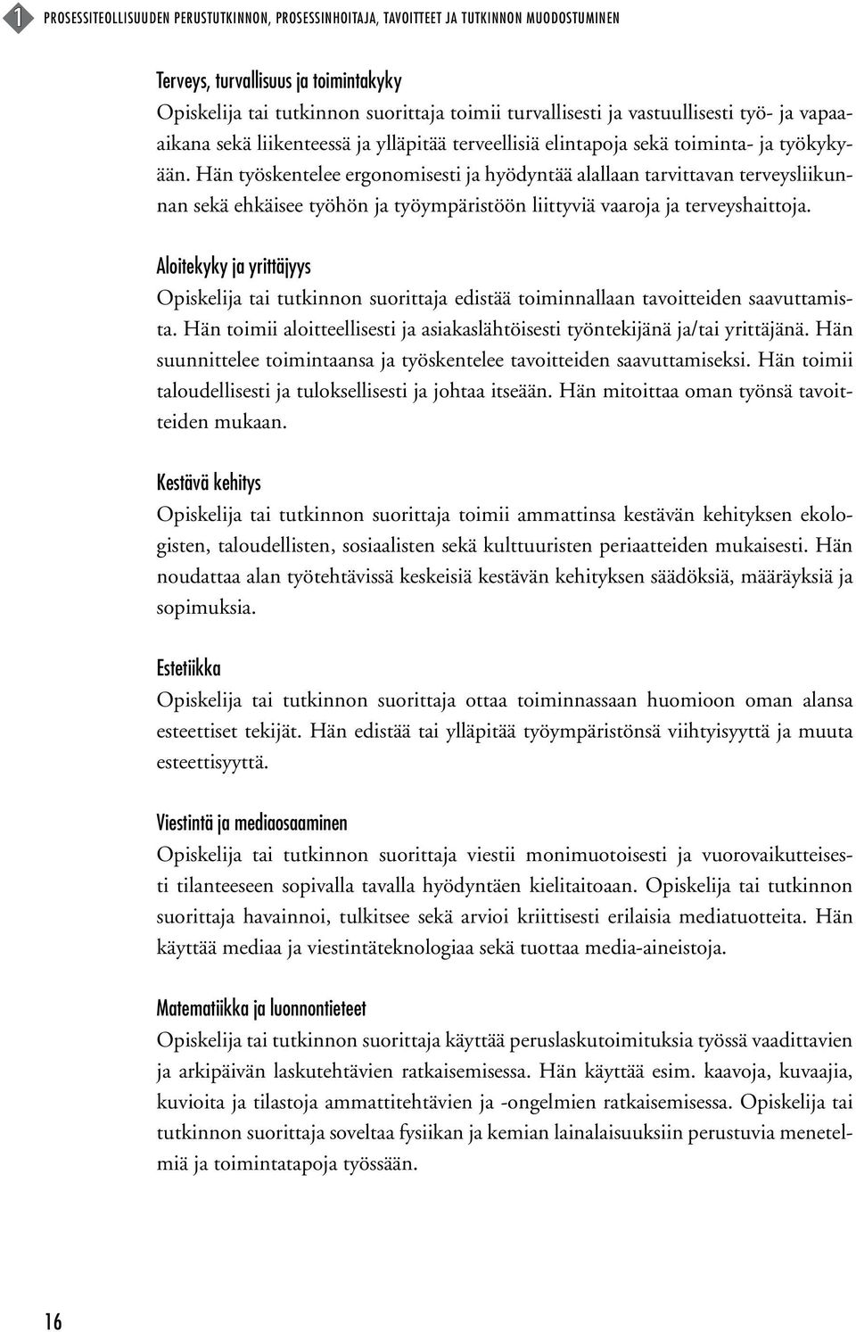 Hän työskentelee ergonomisesti ja hyödyntää alallaan tarvittavan terveysliikunnan sekä ehkäisee työhön ja työympäristöön liittyviä vaaroja ja terveyshaittoja.