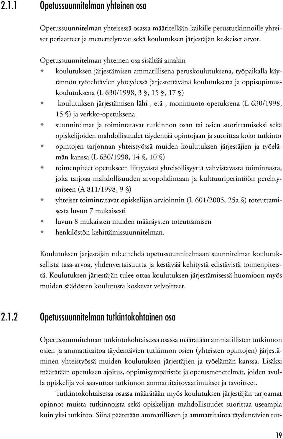 oppisopimuskoulutuksena (L 630/1998, 3, 15, 17 ) koulutuksen järjestämisen lähi-, etä-, monimuoto-opetuksena (L 630/1998, 15 ) ja verkko-opetuksena suunnitelmat ja toimintatavat tutkinnon osan tai