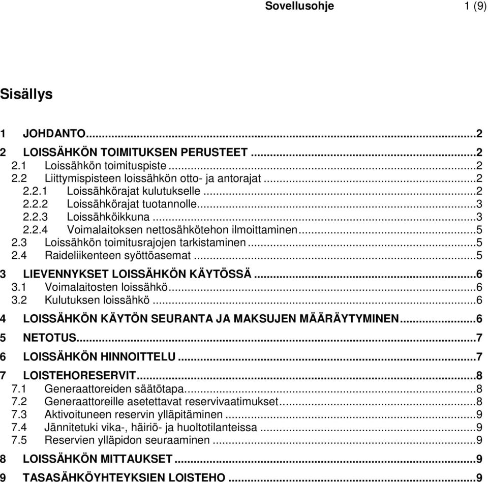 .. 5 3 LIEVENNYKSET LOISSÄHKÖN KÄYTÖSSÄ... 6 3.1 Voimalaitosten loissähkö... 6 3.2 Kulutuksen loissähkö... 6 4 LOISSÄHKÖN KÄYTÖN SEURANTA JA MAKSUJEN MÄÄRÄYTYMINEN... 6 5 NETOTUS.