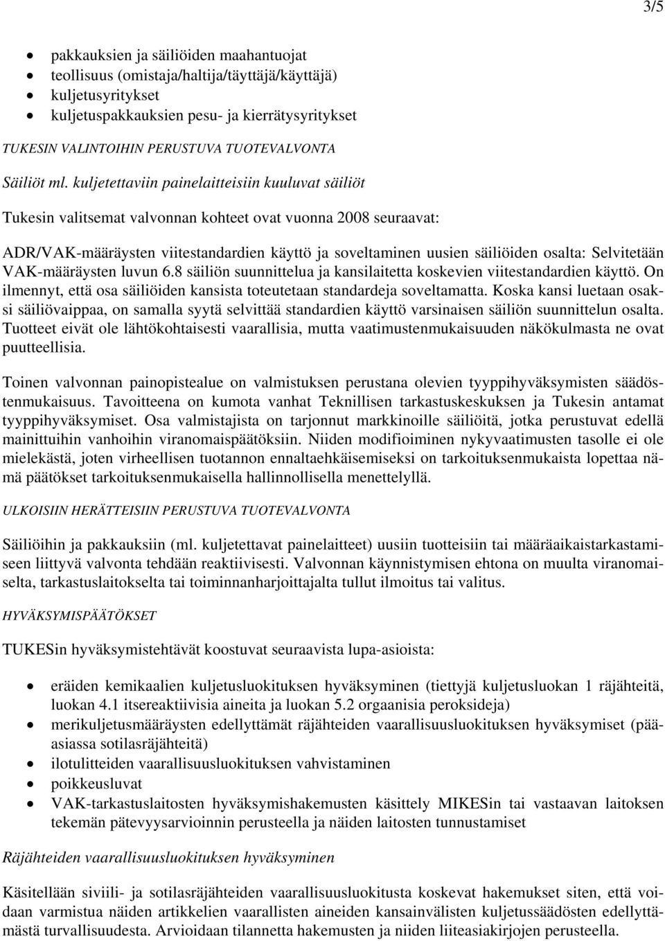 kuljetettaviin painelaitteisiin kuuluvat säiliöt Tukesin valitsemat valvonnan kohteet ovat vuonna 2008 seuraavat: ADR/VAK-määräysten viitestandardien käyttö ja soveltaminen uusien säiliöiden osalta: