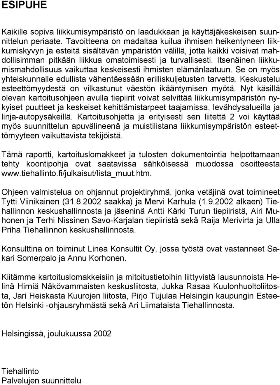 Itsenäinen liikkumismahdollisuus vaikuttaa keskeisesti ihmisten elämänlaatuun. Se on myös yhteiskunnalle edullista vähentäessään erilliskuljetusten tarvetta.