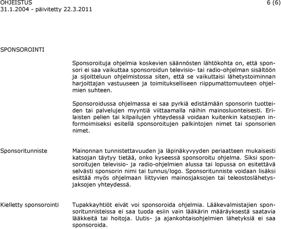 Sponsoroidussa ohjelmassa ei saa pyrkiä edistämään sponsorin tuotteiden tai palvelujen myyntiä viittaamalla näihin mainosluonteisesti.