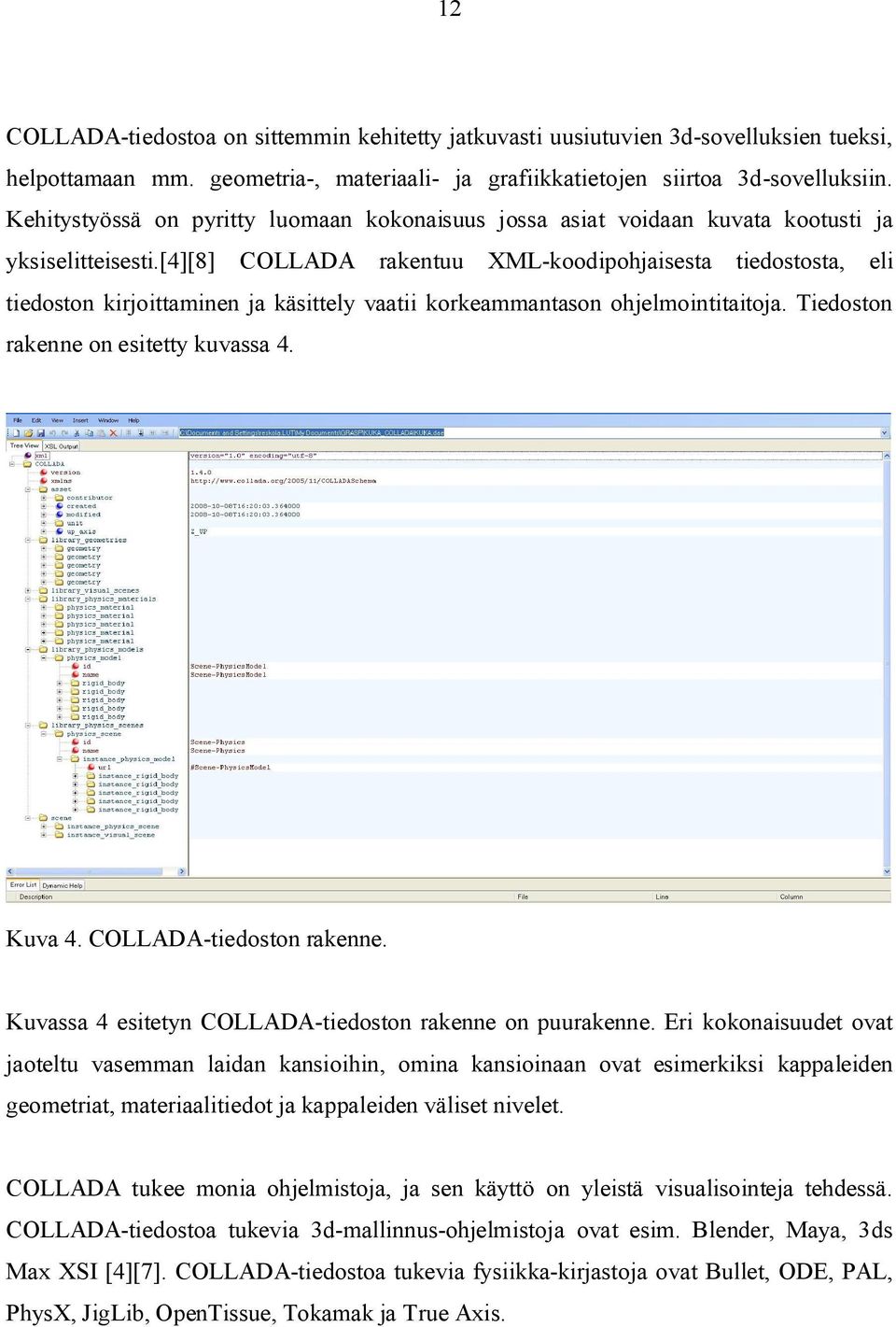 [4][8] COLLADA rakentuu XML-koodipohjaisesta tiedostosta, eli tiedoston kirjoittaminen ja käsittely vaatii korkeammantason ohjelmointitaitoja. Tiedoston rakenne on esitetty kuvassa 4. Kuva 4.